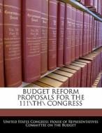 Budget Reform Proposals For The 111\th\ Congress edito da Bibliogov