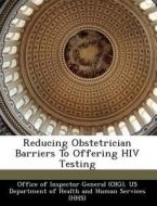 Reducing Obstetrician Barriers To Offering Hiv Testing edito da Bibliogov