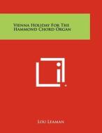 Vienna Holiday for the Hammond Chord Organ edito da Literary Licensing, LLC