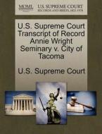 U.s. Supreme Court Transcript Of Record Annie Wright Seminary V. City Of Tacoma edito da Gale Ecco, U.s. Supreme Court Records