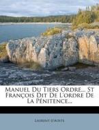 Manuel Du Tiers Ordre... St Francois Dit De L'ordre De La Penitence... di Laurent D'aoste edito da Nabu Press