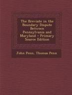Breviate in the Boundary Dispute Between Pennsylvania and Maryland di John Penn, Thomas Penn edito da Nabu Press