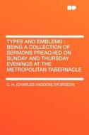 Types and Emblems di C. H. (Charles Haddon) Spurgeon edito da HardPress Publishing
