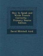 How to Speak and Write French Correctly di David Mitchell Aird edito da Nabu Press