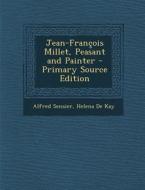 Jean-Francois Millet, Peasant and Painter - Primary Source Edition di Alfred Sensier, Helena De Kay edito da Nabu Press