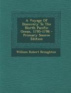 A Voyage of Discovery to the North Pacific Ocean, 1795-1798 di William Robert Broughton edito da Nabu Press