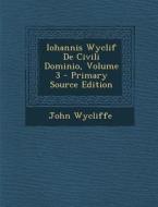 Iohannis Wyclif de Civili Dominio, Volume 3 - Primary Source Edition di John Wycliffe edito da Nabu Press
