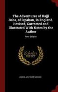 The Adventures of Hajji Baba, of Ispahan, in England. Revised, Corrected and Illustrated with Notes by the Author: New E di James Justinian Morier edito da CHIZINE PUBN