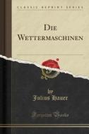 Die Wettermaschinen (Classic Reprint) di Julius Hauer edito da Forgotten Books