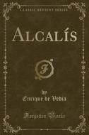 Alcalís (Classic Reprint) di Enrique De Vedia edito da Forgotten Books