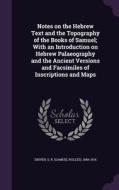 Notes On The Hebrew Text And The Topography Of The Books Of Samuel; With An Introduction On Hebrew Palaeography And The Ancient Versions And Facsimile di S R 1846-1914 Driver edito da Palala Press