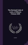 The Revised Code Of Laws, Of Illinois Volume 1829 di Illinois edito da Palala Press