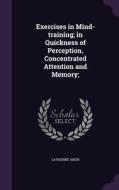 Exercises In Mind-training; In Quickness Of Perception, Concentrated Attention And Memory; di Catherine Aiken edito da Palala Press