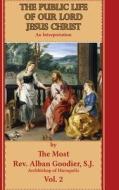 The Public Life Of Our Lord Jesus Christ di S.J. Goodier, Mediatrix Press edito da Lulu.com