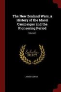 The New Zealand Wars, a History of the Maori Campaigns and the Pioneering Period; Volume 1 di James Cowan edito da CHIZINE PUBN