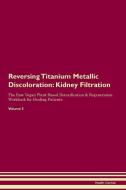 Reversing Titanium Metallic Discoloration: Kidney Filtration The Raw Vegan Plant-Based Detoxification & Regeneration Wor di Health Central edito da LIGHTNING SOURCE INC