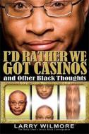 I'd Rather We Got Casinos: And Other Black Thoughts di Larry Wilmore edito da Hyperion Books