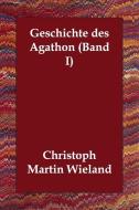 Geschichte des Agathon (Band I) di Christoph Martin Wieland edito da PAPERBACKSHOPS.CO