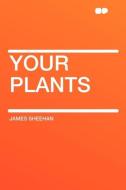 Your Plants di James Sheehan edito da HardPress Publishing