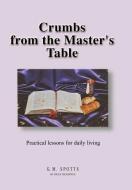 Crumbs from the Master's Table: Practical Lessons for Daily Living di G. M. Spotts edito da AUTHORHOUSE