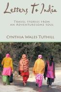 Letters to India: Travel Stories from an Adventuresome Soul di Cynthia Wales Tuthill edito da AUTHORHOUSE