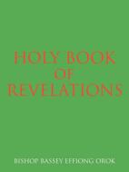 Holy Book of Revelations di Bishop Bassey Effiong Orok edito da AUTHORHOUSE
