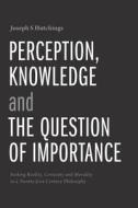 Perception, Knowledge and The Question of Importance di Joseph S Hutchings edito da FriesenPress