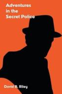 Adventures in the Secret Police di David B. Riley edito da Createspace