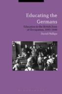 Educating the Germans: People and Policy in the British Zone of Germany, 1945-1949 di David Phillips edito da CONTINNUUM 3PL