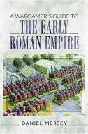 Wargamer's Guide to the Early Roman Empire di Daniel Mersey edito da Pen & Sword Books Ltd