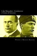 I Due Mussolini - Condottiero E Uomo Di Governo di Piero Baroni, Marco Baroni edito da Createspace