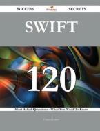 Swift 120 Success Secrets - 120 Most Asked Questions on Swift - What You Need to Know di Clarence Graves edito da Emereo Publishing