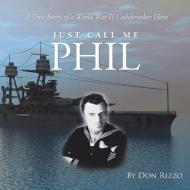 Just Call Me Phil di Rizzo Don Rizzo edito da Liferich Publishing