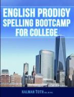 English Prodigy Spelling Bootcamp for College di Kalman Toth M. a. M. Phil edito da Createspace
