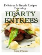 Delicious & Simple Recipes Featuring Hearty Entrees di Donna K. Stevens edito da Createspace Independent Publishing Platform