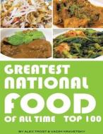 Greatest National Food of All Time: Top 100 di Alex Trost, Vadim Kravetsky edito da Createspace