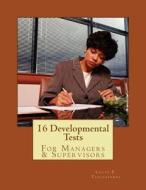 16 Developmental Tests: For Managers & Supervisors di Louis E. Tagliaferri edito da Createspace