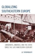 Globalizing Southeastern Europe di Ulf Brunnbauer edito da Lexington Books