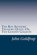 The Boy Aviators' Treasure Quest; Or, the Golden Galleon di John Henry Goldfrap edito da Createspace