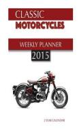 Classic Motorcycles Weekly Planner 2015: 2 Year Calendar di James Bates edito da Createspace
