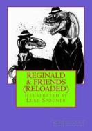 Reginald & Friends. (Reloaded): Illustrated by Luke Spooner di MR Colin D. Evans, MR Dan Weatherer, Mrs Leanne Procopakis edito da Createspace