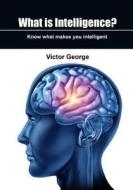 What Is Intelligence?: Know What Makes You Intelligent di Victor George edito da Createspace