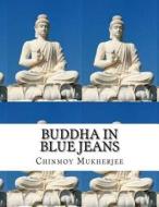 Buddha in Blue Jeans: Meditation for Beginners - How to Relieve Stress, Anxiety and Depression to Get Real Happiness di Chinmoy Mukherjee edito da Createspace