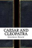 Caesar and Cleopatra di George Bernard Shaw edito da Createspace Independent Publishing Platform