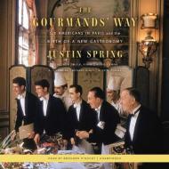 The Gourmands' Way: Six Americans in Paris and the Birth of a New Gastronomy di Justin Spring edito da Blackstone Audiobooks
