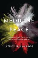 The Medicine of Peace di Jeffrey Paul Ansloos edito da Fernwood Publishing