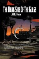 The Dark Side Of The Glass di J M Frey edito da Double Dragon Publishing