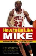 How to Be Like Mike: Life Lessons about Basketball's Best di Pat Williams edito da HEALTH COMMUNICATIONS
