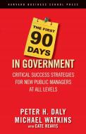 The First 90 Days in Government: Critical Success Strategies for New Public Managers at All Levels di Peter H. Daly, Michael Watkins, Cate Reavis edito da HARVARD BUSINESS REVIEW PR
