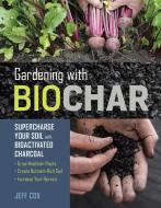 Gardening with Biochar: Supercharge Your Soil with Bioactivated Charcoal di ,Jeff Cox edito da Storey Publishing LLC